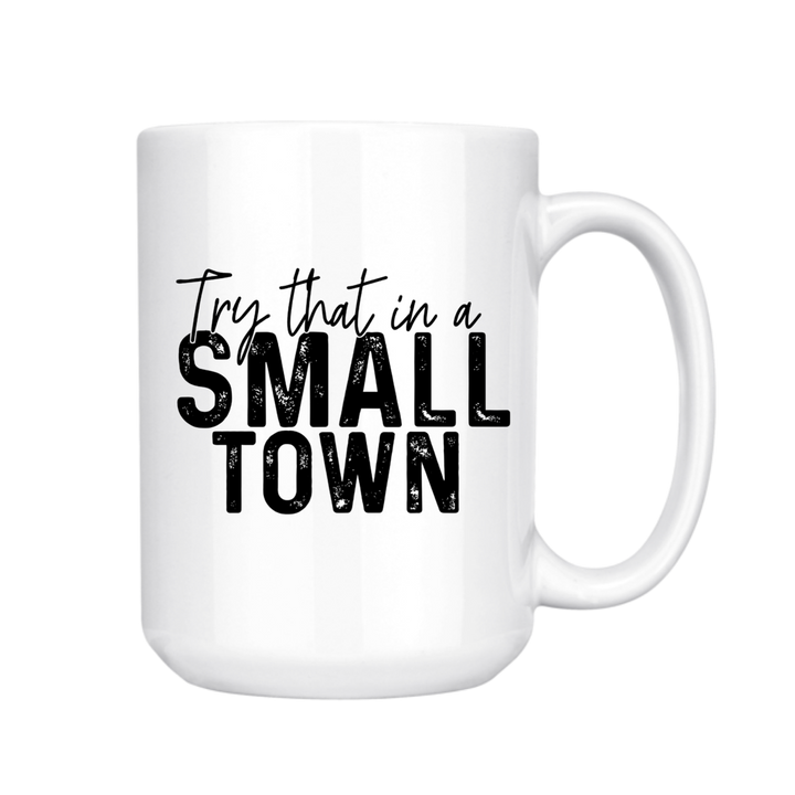 TRY THAT IN A SMALL TOWN 15oz MUG