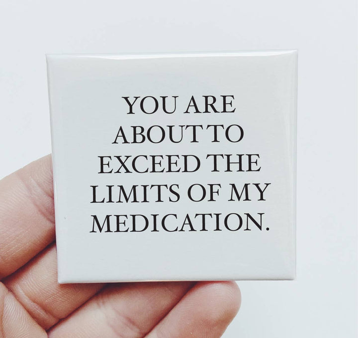 YOU ARE
 ABOUT TO 
EXCEED THE
LIMITS OF MY
MEDICATION Funny : Packaged