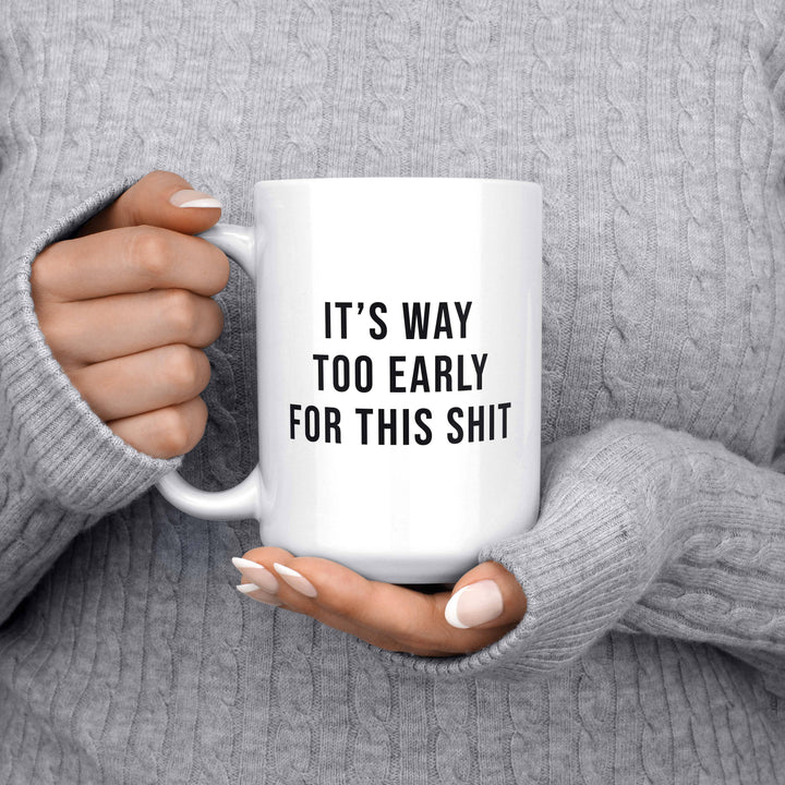 It's Way Too Early For This Shit Funny Mug 15oz